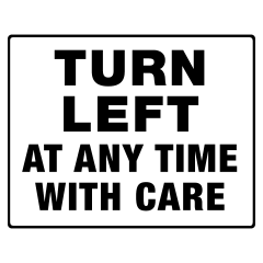 Turn Left At Any Time With Care, 750 x 600 Aluminium, Class 1 Reflective