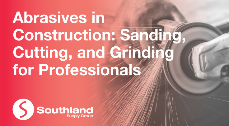 Abrasives in Construction: Sanding, Cutting, and Grinding for Professionals 