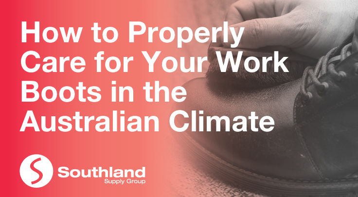 How to Properly Care for Your Work Boots in the Australian Climate 